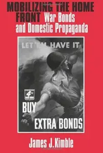 Mobilizing the Home Front: War Bonds And Domestic Propaganda