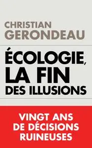 Christian Gerondeau, "Écologie, la fin des illusions : Vingt ans de décisions ruineuses"