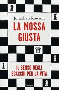 Jonathan Rowson - La mossa giusta. Il senso degli scacchi per la vita