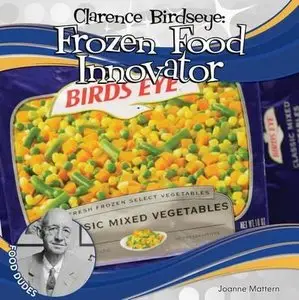 Clarence Birdseye:: Frozen Food Innovator by Joanne Mattern