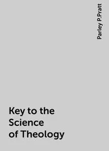 «Key to the Science of Theology» by Parley P.Pratt