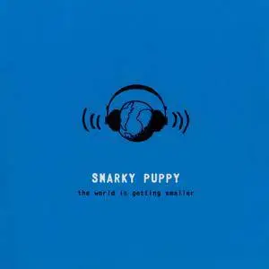 Snarky Puppy - The World Is Getting Smaller (2007) {Sitmom Records 0003}
