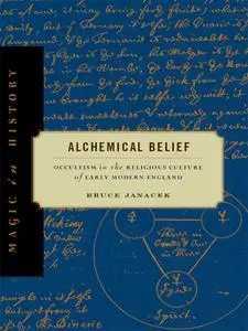 Alchemical Belief: Occultism in the Religious Culture of Early Modern England (Magic in History)