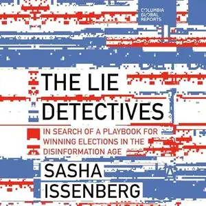 The Lie Detectives: In Search of a Playbook for Winning Elections in the Disinformation Age [Audiobook]