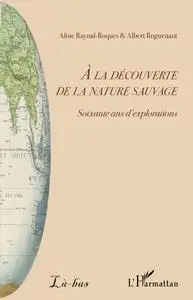 Aline Raynal-Roques, Albert Roguenant, "A la découverte de la nature sauvage"