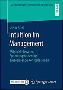 Intuition im Management: Möglichkeitsraum, Spannungsfelder und emergierende Konstellationen
