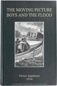 «The Moving Picture Boys and the Flood; Or, Perilous Days on the Mississippi» by Victor Appleton