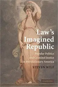 Law's Imagined Republic: Popular Politics and Criminal Justice in Revolutionary America