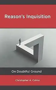 Reason’s Inquisition: On Doubtful Ground