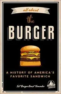 All about the Burger: A History of America's Favorite Sandwich