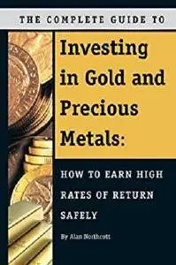 The Complete Guide to Investing in Gold and Precious Metals: How to Earn High Rates of Return Safely [Kindle Edition]