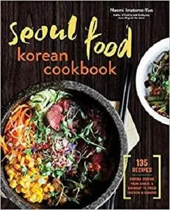 Seoul Food Korean Cookbook: Korean Cooking from Kimchi and Bibimbap to Fried Chicken and Bingsoo