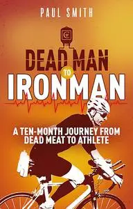 «Dead Man to Ironman» by Paul Smith