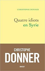 Quatre idiots en Syrie - Christophe Donner