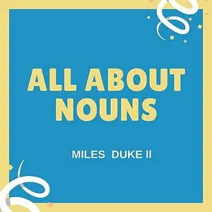 «All About Nouns» by Miles Duke II