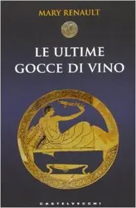 Mary Renault - Le Ultime Gocce di Vino