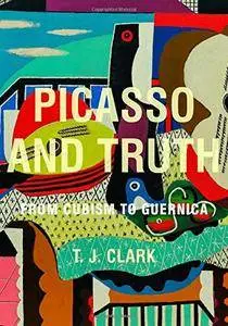 Picasso and Truth: From Cubism to Guernica (The A. W. Mellon Lectures in the Fine Arts)(Repost)