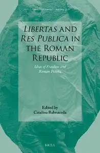 Libertas and Res Publica in the Roman Republic Ideas of Freedom and Roman Politics