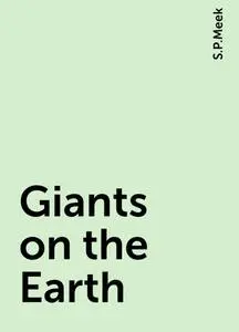 «Giants on the Earth» by S.P.Meek