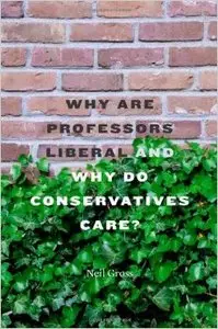 Why Are Professors Liberal and Why Do Conservatives Care?