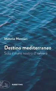 Mimmo Nunnari - Destino mediterraneo. Solo il mare nostro ci salverà