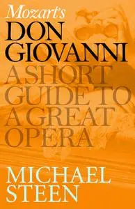 «Mozart’s Don Giovanni: A Short Guide to a Great Opera» by Michael Steen