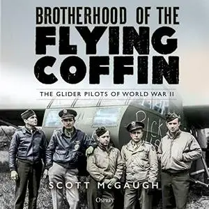 Brotherhood of the Flying Coffin: The Glider Pilots of World War II [Audiobook]