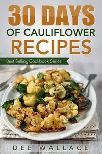 30 Days Of Cauliflower Recipes (Best Selling Cookbook Series 1)