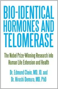 Bio-Identical Hormones and Telomerase: The Nobel Prize-Winning Research into Human Life Extension and Health