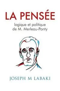 «La Pensée logique et politique de M. Marleau-Ponty» by Joseph M Labaki