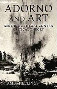 Adorno and Art: Aesthetic Theory Contra Critical Theory (Repost)