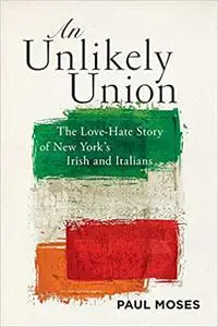 An Unlikely Union: The Love-Hate Story of New York's Irish and Italians