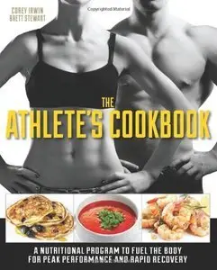 The Athlete's Cookbook: A Nutritional Program to Fuel the Body for Peak Performance and Rapid Recovery