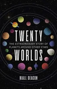 Twenty Worlds: The Extraordinary Story of Planets Around Other Stars (Universe)