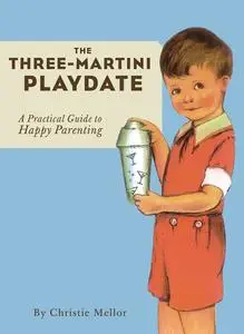 «The Three-Martini Playdate» by Christie Mellor