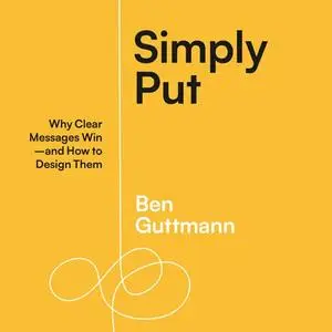 Simply Put: Why Clear Messages Win and How to Design Them [Audiobook]