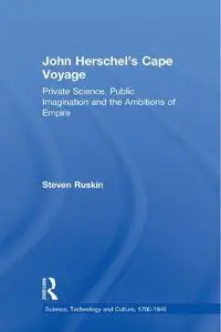 John Herschel's Cape Voyage: Private Science, Public Imagination and the Ambitions of Empire