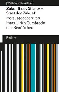 Hans Ulrich Gumbrecht, René Scheu - Zukunft des Staates – Staat der Zukunft