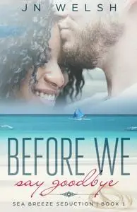 «Before We Say Goodbye» by JN Welsh