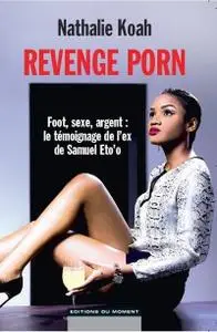 Nathalie Koah, "Revenge Porn - Foot, sexe, argent : le témoignage de l’ex de Samuel Eto’o"