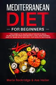 Mediterranean Diet for Beginners: The Complete Guide Solution with Meal Plan and Recipes for Weight Loss