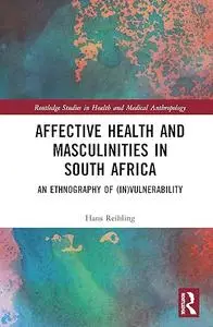 Affective Health and Masculinities in South Africa: An Ethnography of (In)vulnerability