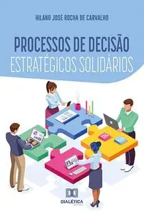 «Processos de decisão estratégicos solidários» by HILANO JOSÉ ROCHA DE CARVALHO