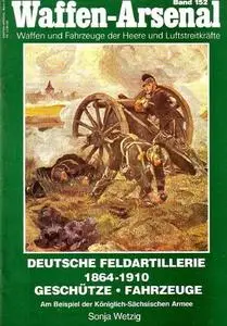 Deutsche Feldartillerie 1864-1910 (Waffen-Arsenal Band 152)