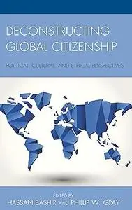 Deconstructing Global Citizenship: Political, Cultural, and Ethical Perspectives