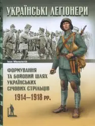 Українські легіонери: формування та бойовий шлях Українських Січових Стрільців 1914-1918 - Монолатій (2008)