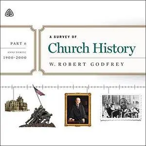 A Survey of Church History Teaching Series, Part 6: AD 1900-2000 [Audiobook]