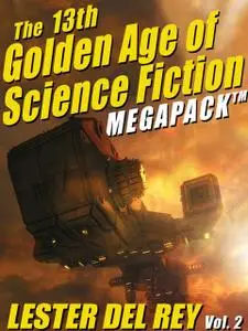 «The 13th Golden Age of Science Fiction Megapack ™: Lester del Rey (Vol. 2)» by Lester Del Rey