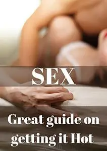SEX ,great guide on getting it hot : boost your sex life from boring to mind blowing