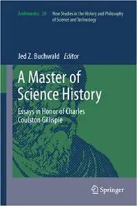 A Master of Science History: Essays in Honor of Charles Coulston Gillispie (Repost)